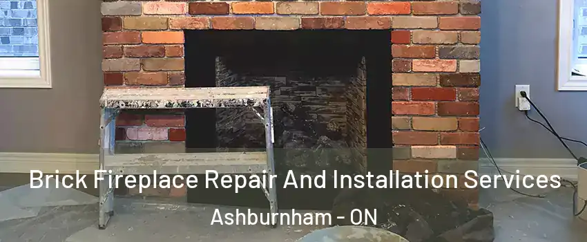 Brick Fireplace Repair And Installation Services Ashburnham - ON