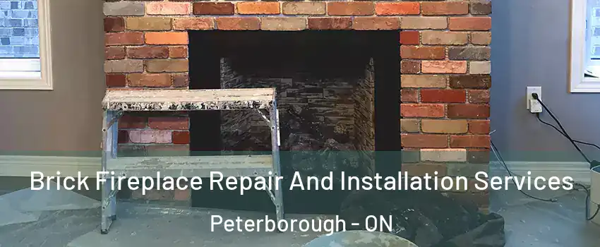 Brick Fireplace Repair And Installation Services Peterborough - ON