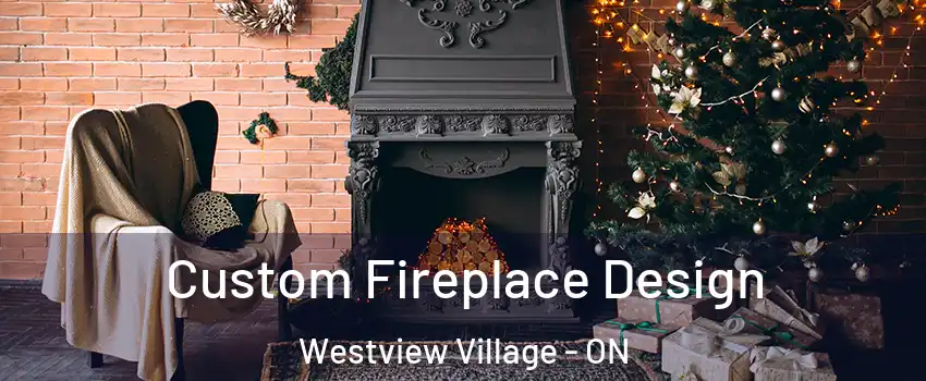  Custom Fireplace Design Westview Village - ON