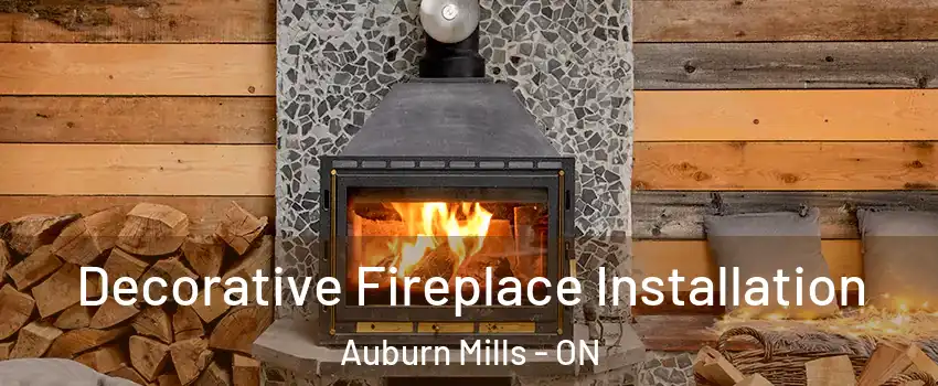 Decorative Fireplace Installation Auburn Mills - ON
