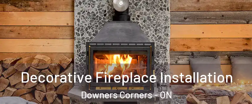 Decorative Fireplace Installation Downers Corners - ON