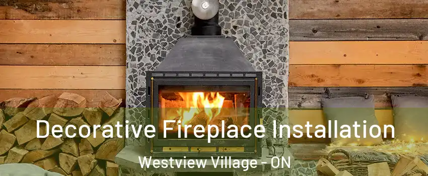 Decorative Fireplace Installation Westview Village - ON
