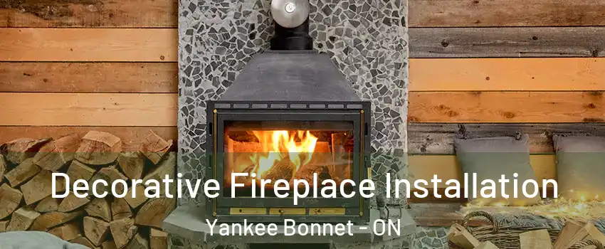 Decorative Fireplace Installation Yankee Bonnet - ON