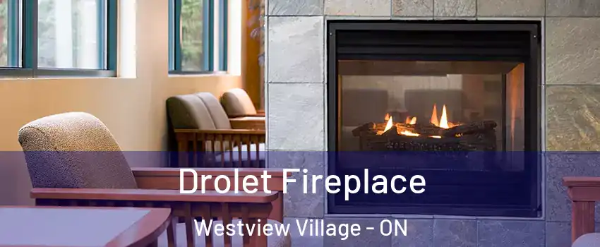 Drolet Fireplace Westview Village - ON