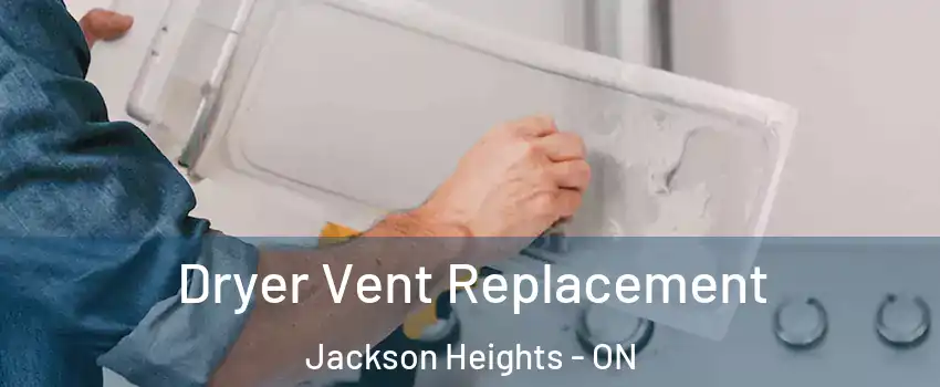  Dryer Vent Replacement Jackson Heights - ON