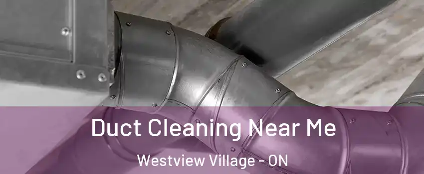  Duct Cleaning Near Me Westview Village - ON