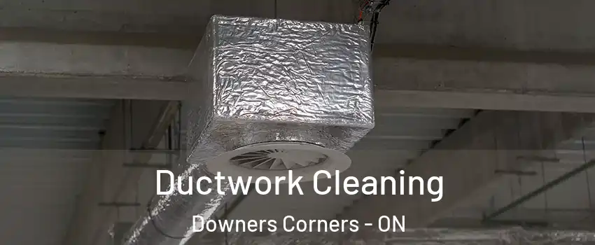 Ductwork Cleaning Downers Corners - ON
