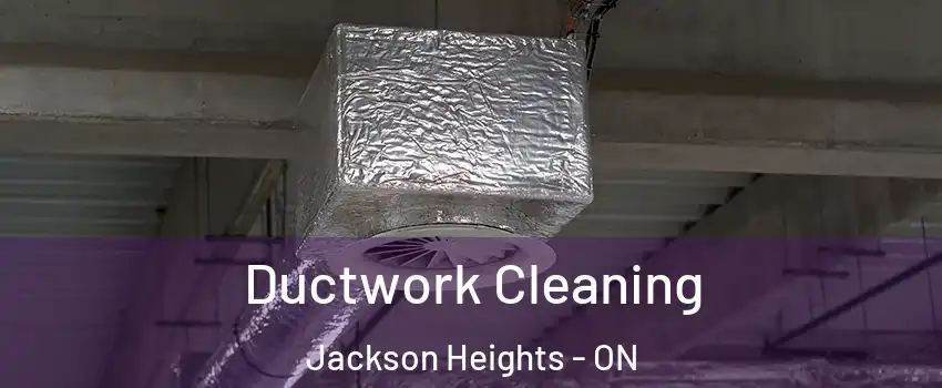 Ductwork Cleaning Jackson Heights - ON