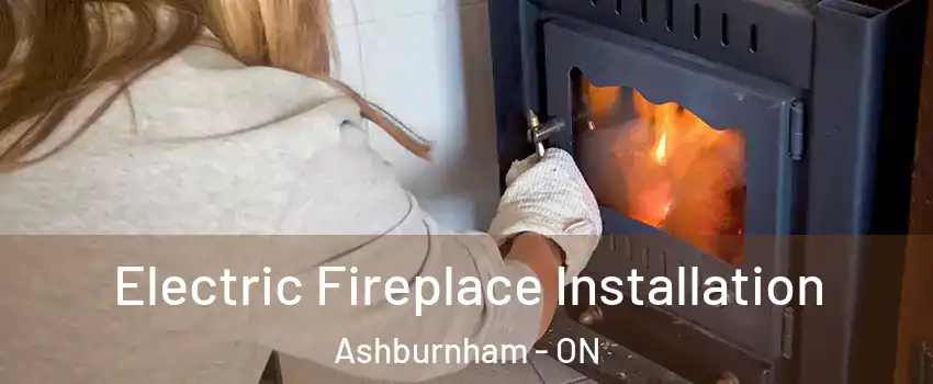  Electric Fireplace Installation Ashburnham - ON