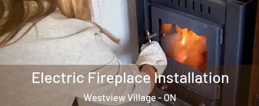  Electric Fireplace Installation Westview Village - ON