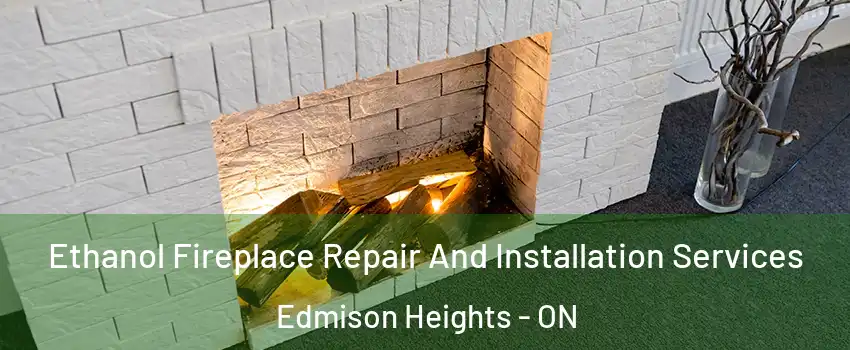 Ethanol Fireplace Repair And Installation Services Edmison Heights - ON