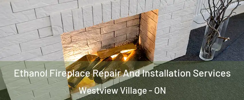  Ethanol Fireplace Repair And Installation Services Westview Village - ON