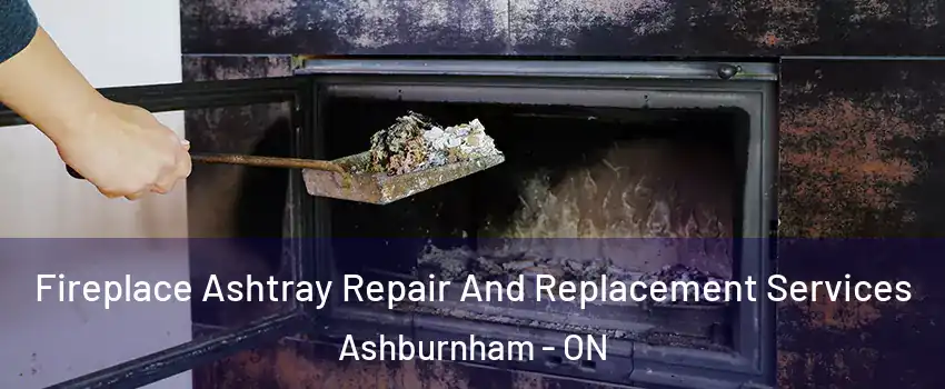 Fireplace Ashtray Repair And Replacement Services Ashburnham - ON