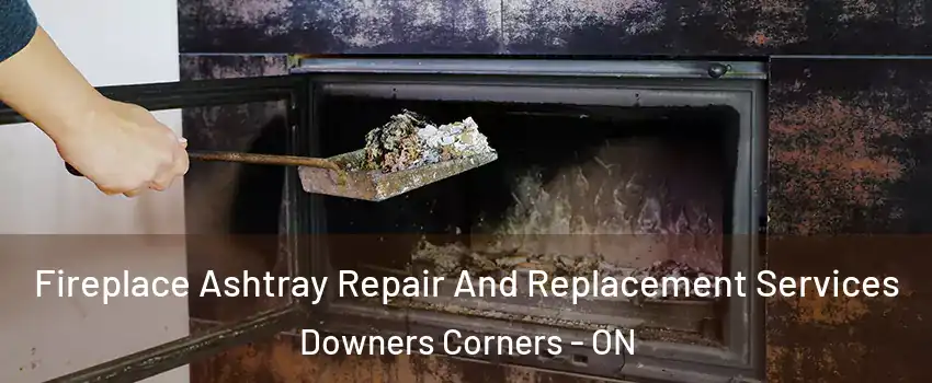  Fireplace Ashtray Repair And Replacement Services Downers Corners - ON