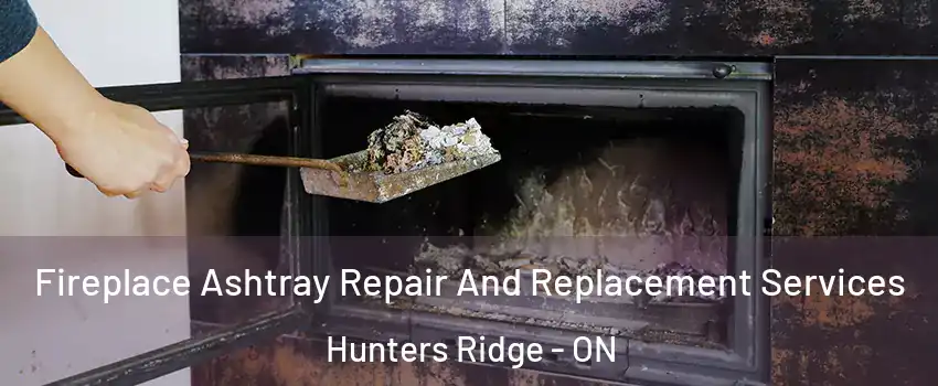 Fireplace Ashtray Repair And Replacement Services Hunters Ridge - ON