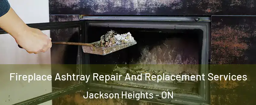 Fireplace Ashtray Repair And Replacement Services Jackson Heights - ON