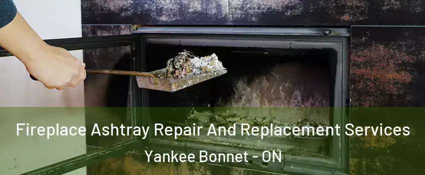  Fireplace Ashtray Repair And Replacement Services Yankee Bonnet - ON