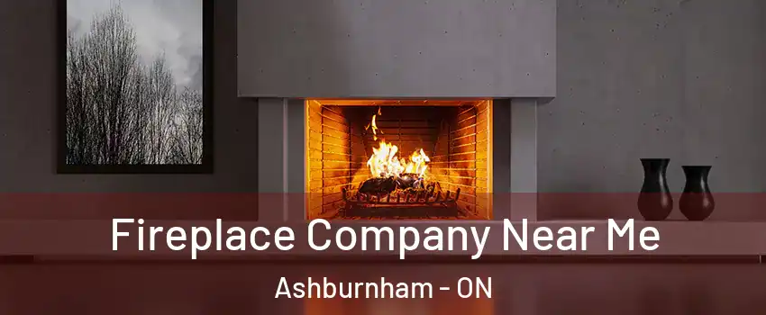 Fireplace Company Near Me Ashburnham - ON