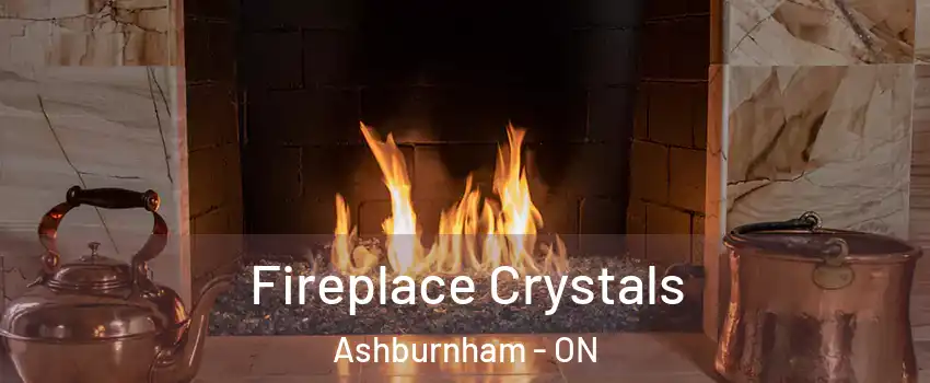 Fireplace Crystals Ashburnham - ON