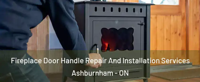 Fireplace Door Handle Repair And Installation Services Ashburnham - ON
