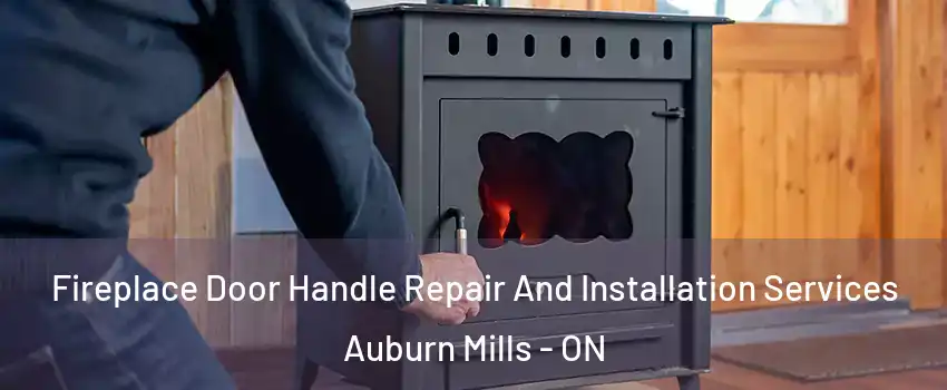 Fireplace Door Handle Repair And Installation Services Auburn Mills - ON