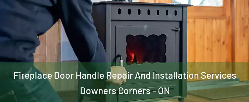 Fireplace Door Handle Repair And Installation Services Downers Corners - ON