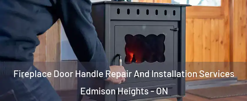  Fireplace Door Handle Repair And Installation Services Edmison Heights - ON