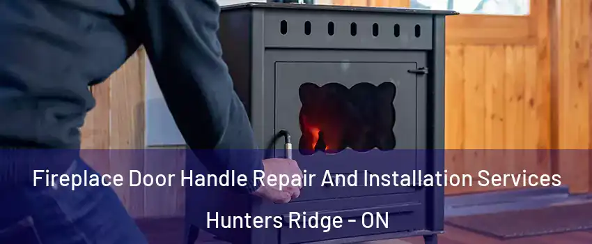 Fireplace Door Handle Repair And Installation Services Hunters Ridge - ON