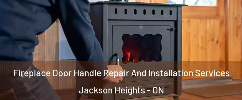  Fireplace Door Handle Repair And Installation Services Jackson Heights - ON
