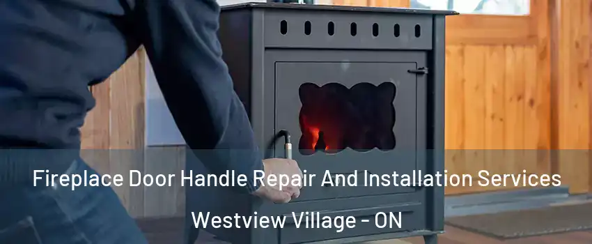 Fireplace Door Handle Repair And Installation Services Westview Village - ON