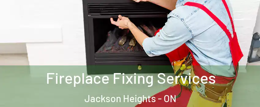 Fireplace Fixing Services Jackson Heights - ON