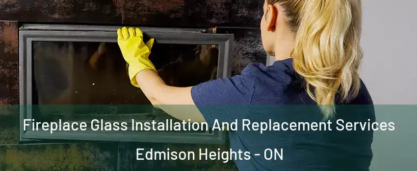 Fireplace Glass Installation And Replacement Services Edmison Heights - ON