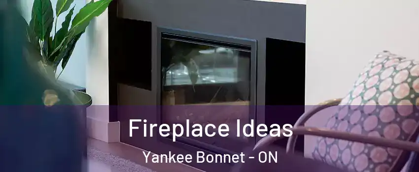 Fireplace Ideas Yankee Bonnet - ON