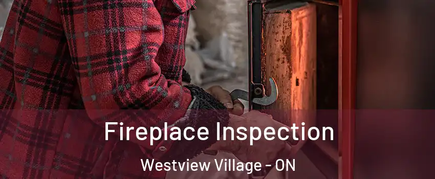  Fireplace Inspection Westview Village - ON