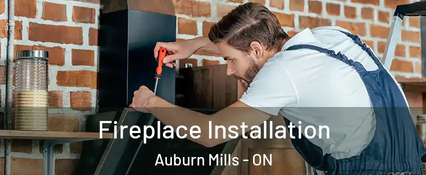 Fireplace Installation Auburn Mills - ON