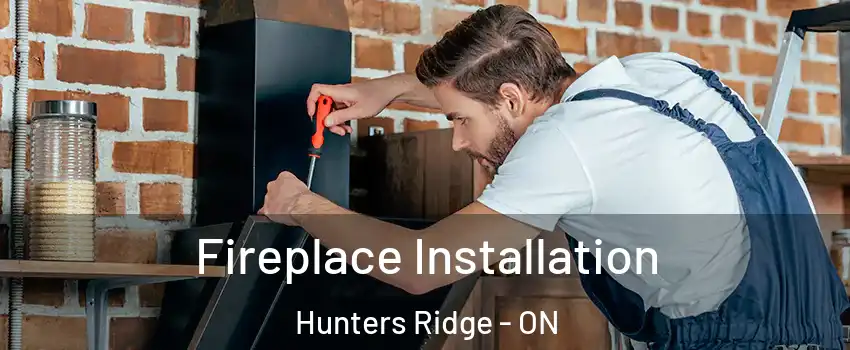 Fireplace Installation Hunters Ridge - ON