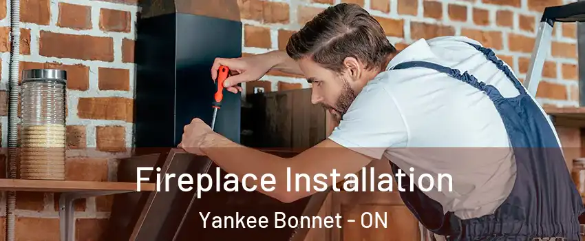 Fireplace Installation Yankee Bonnet - ON