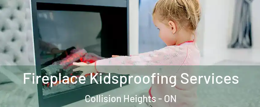 Fireplace Kidsproofing Services Collision Heights - ON