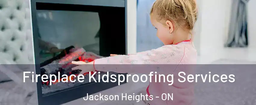Fireplace Kidsproofing Services Jackson Heights - ON