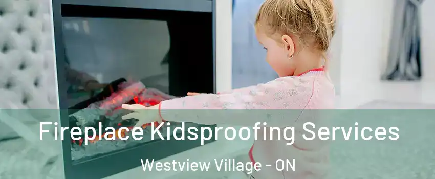 Fireplace Kidsproofing Services Westview Village - ON