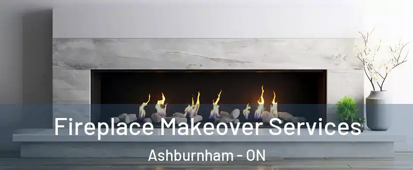 Fireplace Makeover Services Ashburnham - ON