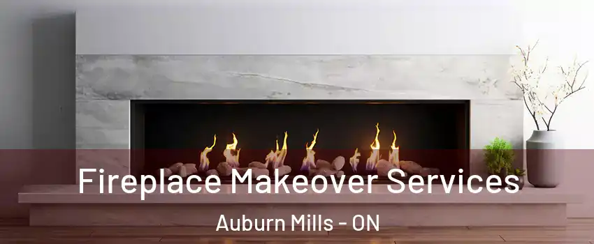 Fireplace Makeover Services Auburn Mills - ON