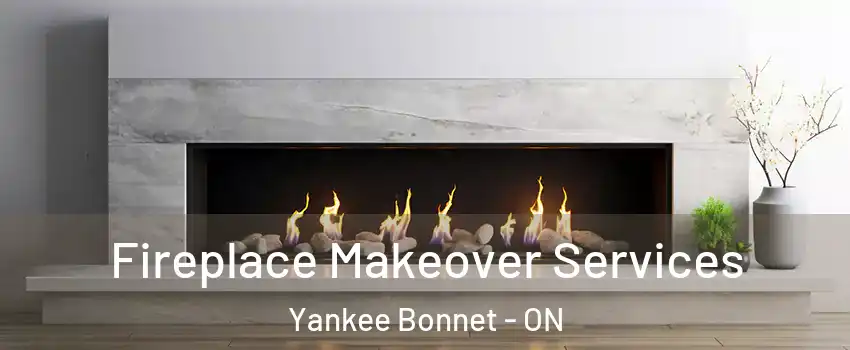 Fireplace Makeover Services Yankee Bonnet - ON