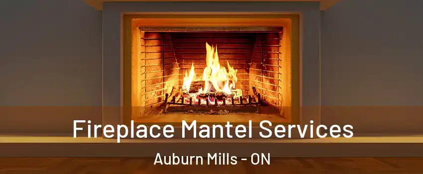 Fireplace Mantel Services Auburn Mills - ON