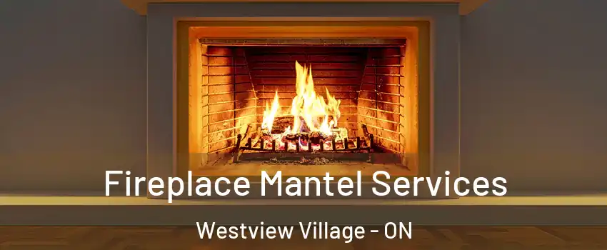 Fireplace Mantel Services Westview Village - ON