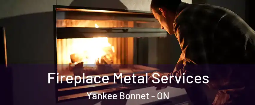 Fireplace Metal Services Yankee Bonnet - ON