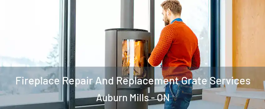 Fireplace Repair And Replacement Grate Services Auburn Mills - ON