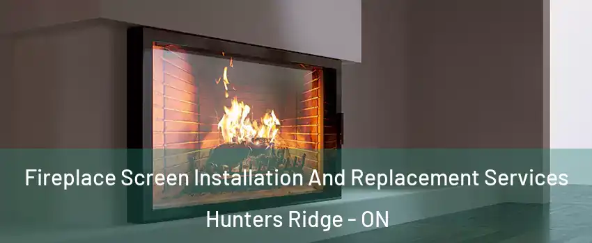  Fireplace Screen Installation And Replacement Services Hunters Ridge - ON