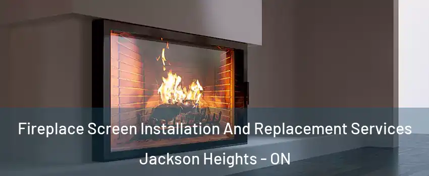  Fireplace Screen Installation And Replacement Services Jackson Heights - ON