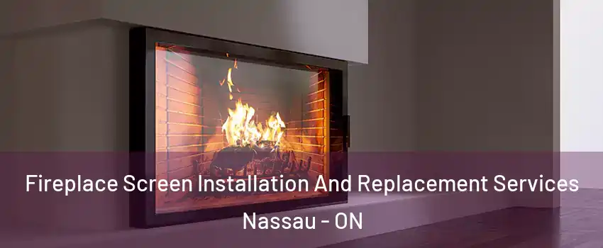  Fireplace Screen Installation And Replacement Services Nassau - ON